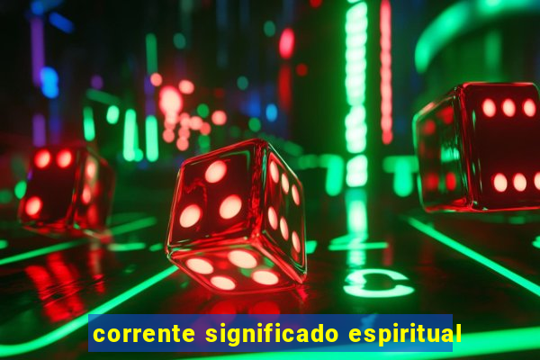 corrente significado espiritual